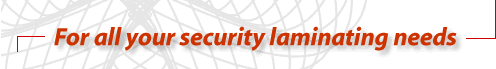 For all your security laminating needs